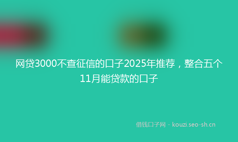 网贷3000不查征信的口子2025年推荐，整合五个11月能贷款的口子