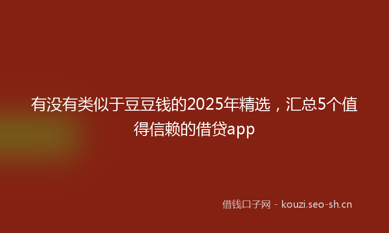 有没有类似于豆豆钱的2025年精选，汇总5个值得信赖的借贷app