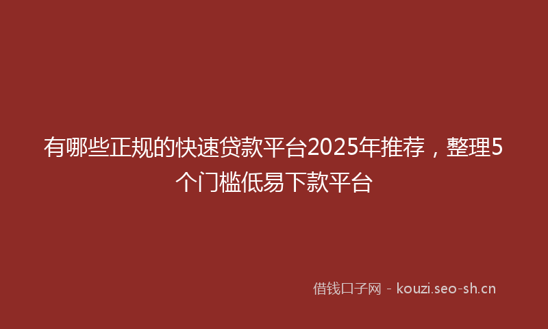 有哪些正规的快速贷款平台2025年推荐，整理5个门槛低易下款平台